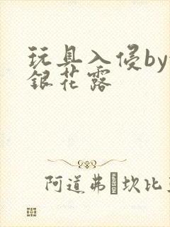 玩具入侵by金银花露