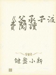 《父承子液》免费阅读