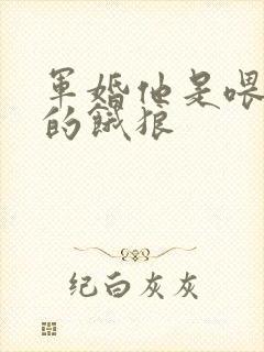 军婚他是喂不饱的饿狼