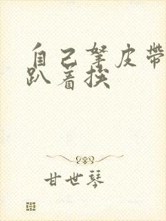 自己拿皮带过来趴着挨