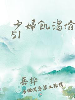 少妇饥渴偷公乱51