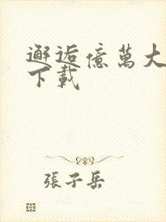 邂逅亿万大人物下载