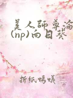 美人师尊沦陷记(np)向日葵