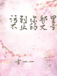 污到你那里滴水不止的文章