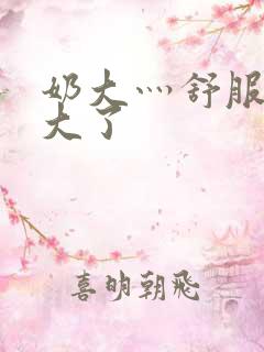 奶大灬舒服灬太大了