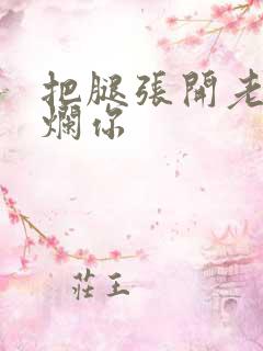 把腿张开老子臊烂你