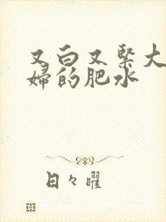 又白又紧大屁贵妇的肥水