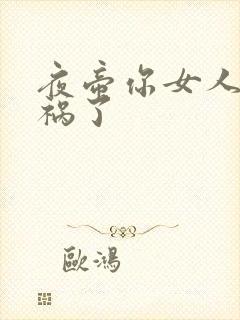 夜帝你女人又闯祸了