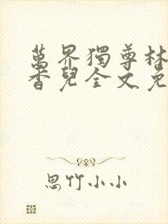 万界独尊林枫林香儿全文免费阅读