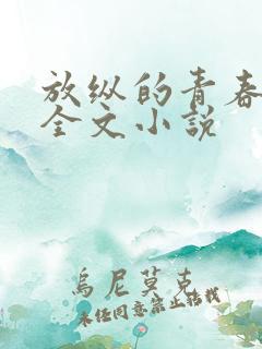 放纵的青春免费全文小说