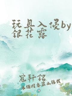 玩具入侵by金银花露