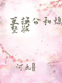 互换公和熄1完整版