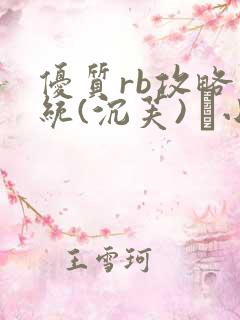 优质rb攻略系统(沉芙) 寀小花