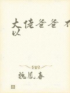 大佬爸爸 不可以