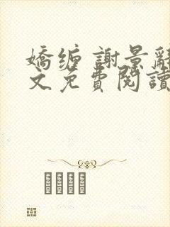 娇缠 谢景辞全文免费阅读