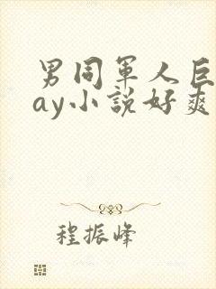 男同军人巨黄gay小说好爽