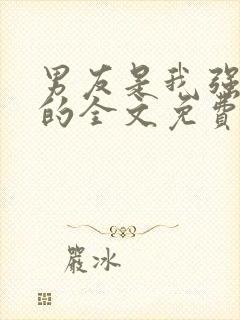 男友是我强睡来的全文免费阅读