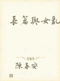 长篇与女乱小说