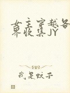 女主穿越各个世界收集JY