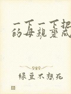 一下一下把骄傲的母亲变成