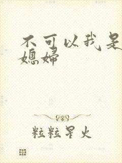 不可以我是你儿媳妇