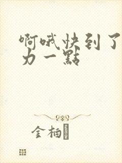 啊哦快到了再用力一点