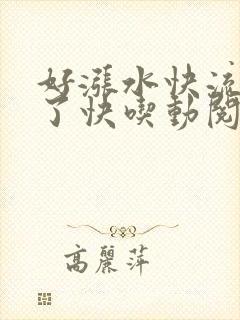好涨水快流出来了快吃动阅读