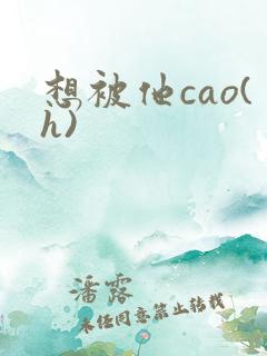 想被他cao(h)
