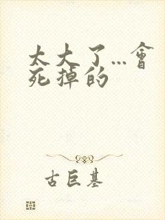 太大了...会死掉的