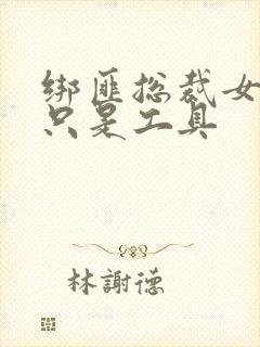 绑匪总裁女人你只是工具