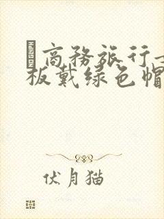 巜商务旅行女老板戴绿色帽的