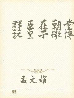 群臣在朝堂上却玩皇子微博