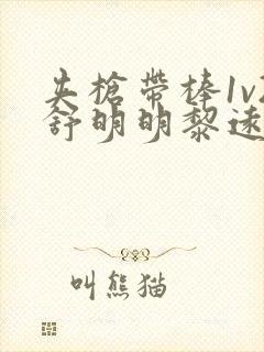 夹枪带棒1v2舒明明黎远