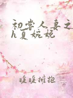 初尝人妻之名器h夏婉娩