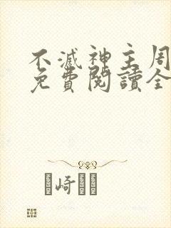 不灭神主周轻羽免费阅读全文完结