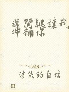 迈开腿让我的坤坤桶你