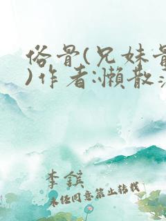 俗骨(兄妹骨科)作者:懒散蒲公英