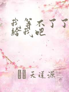 我等不了了在这给我吧