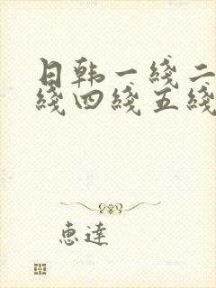 日韩一线二线三线四线五线