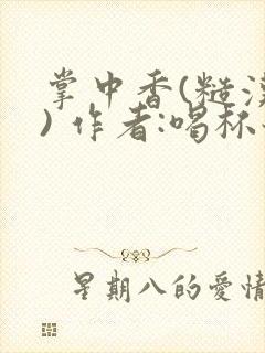 掌中香(糙汉 ) 作者:喝杯奶茶