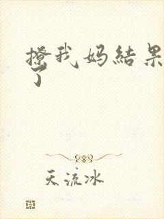 撩我妈结果成功了