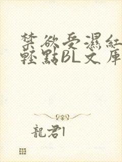 禁欲受湿红喘息轻点BL文库