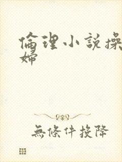 伦理小说操儿媳妇