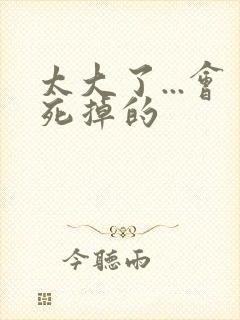 太大了...会死掉的