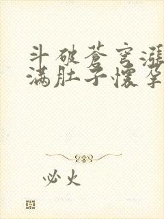 斗破苍穹涨精装满肚子怀孕