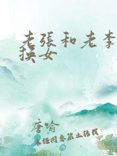 老张和老李互相换女