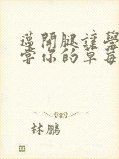 迈开腿让学长尝尝你的草莓汁