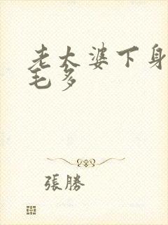 老太婆下身浓浓毛多