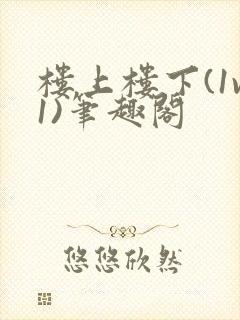 楼上楼下(1v1)笔趣阁