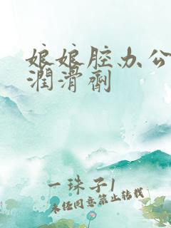 娘娘腔办公室车润滑剂